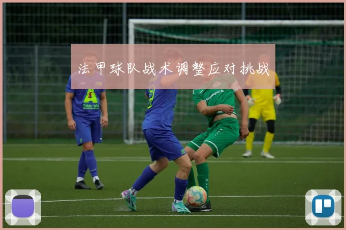法甲球队战术调整应对挑战